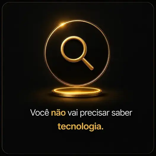 Você não vai precisar saber tecnologia.